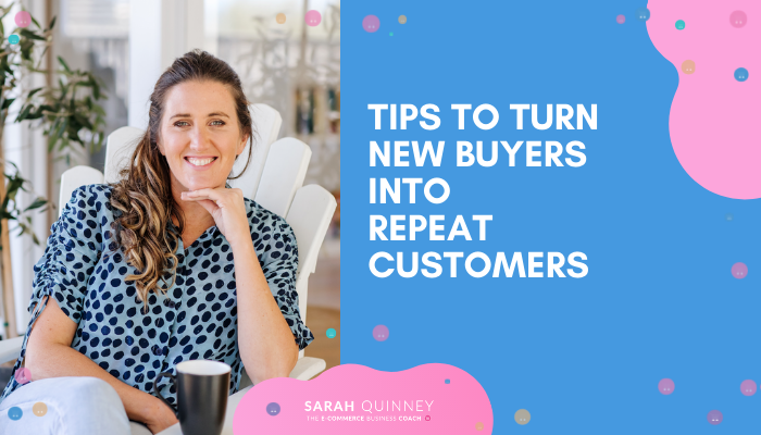 Tips to Turn New Buyers into Repeat Customers | Sarah Quinney